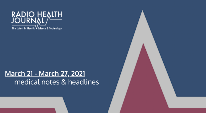Medical Notes: Week of March 21, 2021